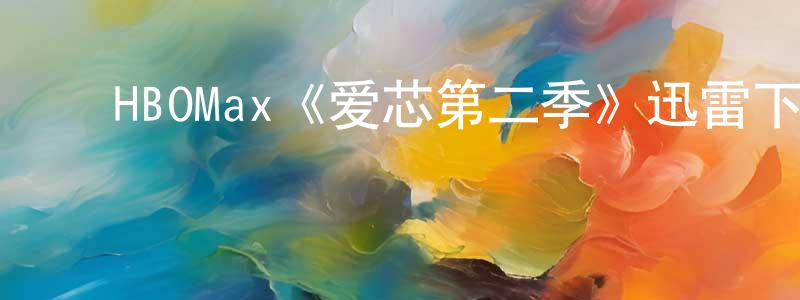 ﻿安云霞的网络影视资源,﻿HBOMax《爱芯第二季》迅雷下载/在线观看/百度云-魔幻/科幻-美剧天堂